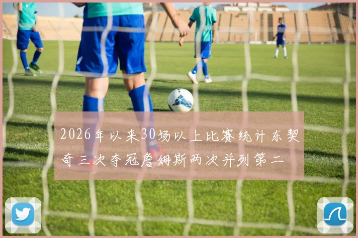 2026年以来30场以上比赛统计东契奇三次夺冠詹姆斯两次并列第二